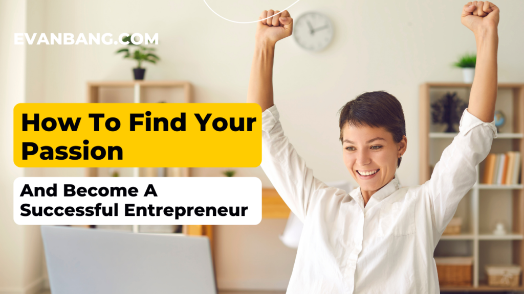 How To Find Your Passion and Become a Successful Entrepreneur