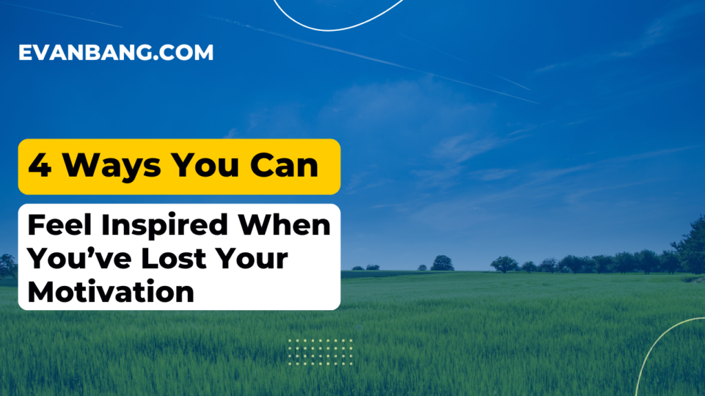 4 Ways You Can Feel Inspired When You’ve Lost Your Motivation